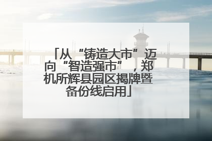 从“铸造大市”迈向“智造强市”，郑机所辉县园区揭牌暨备份线启用